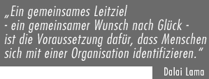 Ein gemeinsames Leitziel - ein gemeinsamer Wunsch nach Glück - ist die Voraussetzung dafür, dass Menschen sich mit einer Organisation identifizieren.